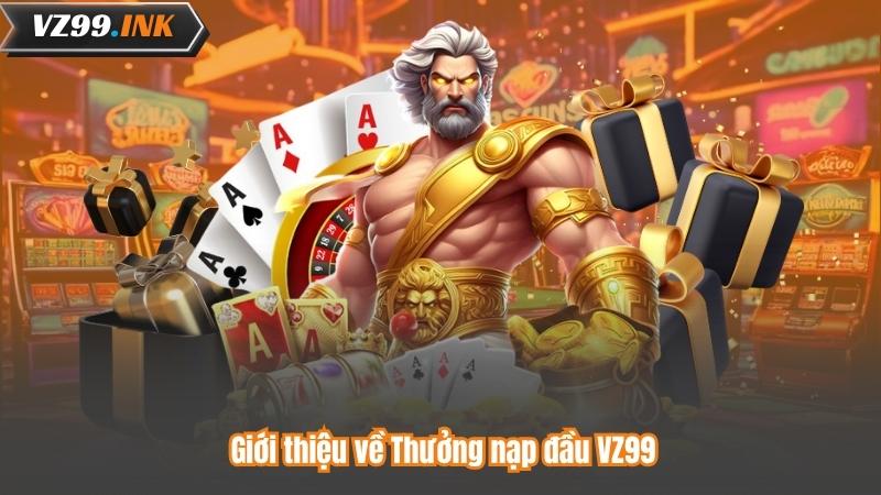 Giới thiệu về Thưởng nạp đầu VZ99