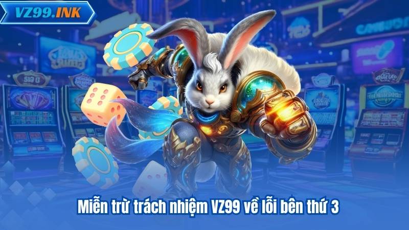 Miễn trừ trách nhiệm VZ99 về lỗi bên thứ 3