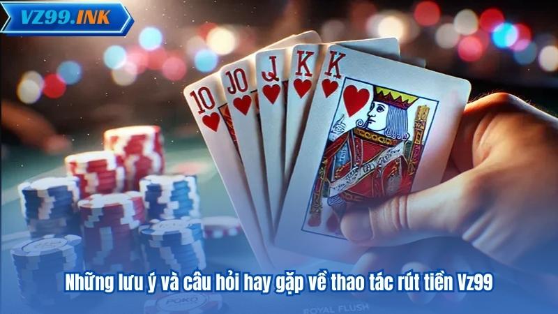 Những lưu ý và câu hỏi hay gặp về thao tác rút tiền Vz99