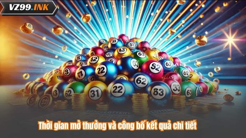 Thời gian mở thưởng và công bố kết quả chi tiết