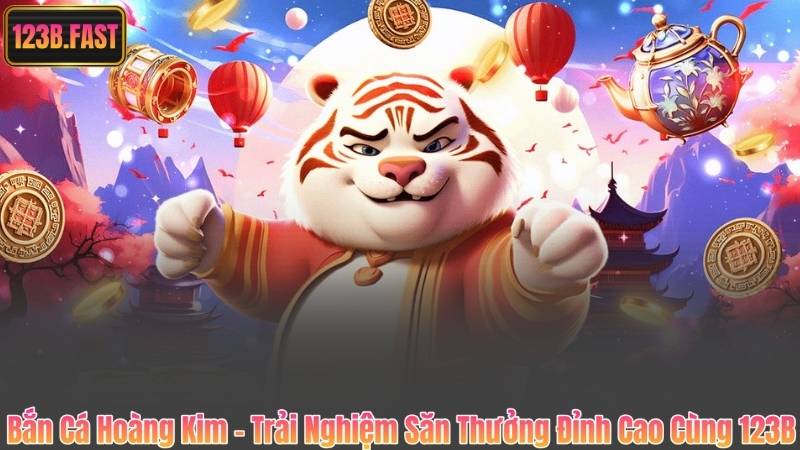 Bắn Cá Hoàng Kim – Trải Nghiệm Săn Thưởng Đỉnh Cao Cùng 123B