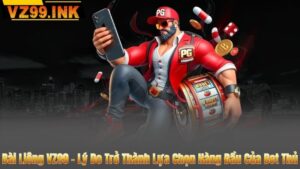 Bài Liêng VZ99 - Lý Do Trở Thành Lựa Chọn Hàng Đầu Của Bet Thủ