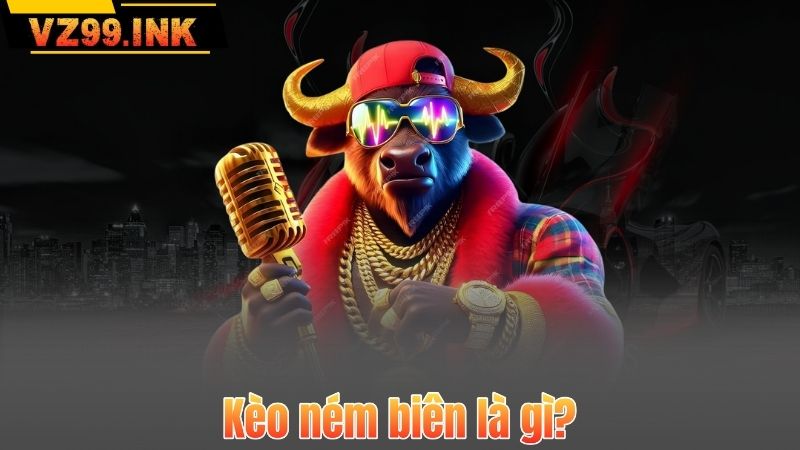 Kèo ném biên là gì?