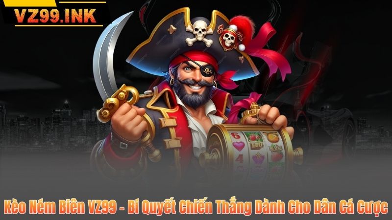 Kèo Ném Biên VZ99 – Bí Quyết Chiến Thắng Dành Cho Dân Cá Cược